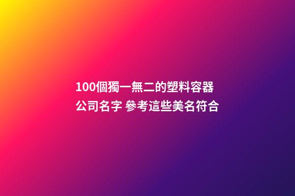 100個獨一無二的塑料容器公司名字 參考這些美名符合-第1張-公司起名-玄機派